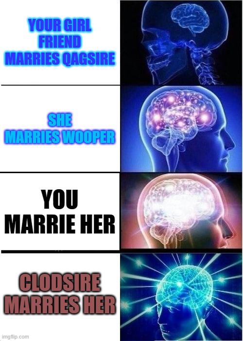 Expanding Brain Meme | YOUR GIRL FRIEND MARRIES QAGSIRE; SHE MARRIES WOOPER; YOU MARRIE HER; CLODSIRE MARRIES HER | image tagged in memes,expanding brain | made w/ Imgflip meme maker