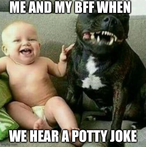 I miss kindergarten | ME AND MY BFF WHEN; WE HEAR A POTTY JOKE | image tagged in funny,memes,fun | made w/ Imgflip meme maker