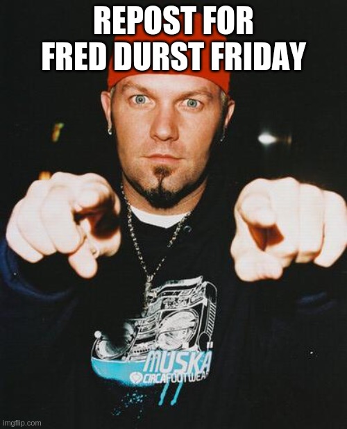 Fred Durst | REPOST FOR FRED DURST FRIDAY | image tagged in fred durst | made w/ Imgflip meme maker
