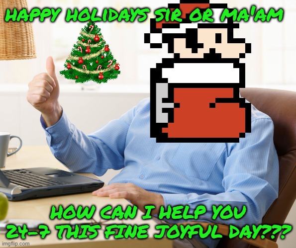 A Shout to All the On Call Remote Workers Who Keep IT and Internet Going. Thank You for all you do! | happy holidays sir or ma'am; HOW CAN I HELP YOU 24-7 THIS FINE JOYFUL DAY??? | image tagged in hide the pain harold | made w/ Imgflip meme maker