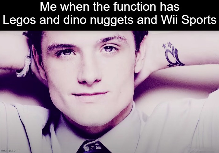 Quintuple Sequential Evenings at Sir Frederick Fitzgerald Fazbearington's Fine Establishment | Me when the function has Legos and dino nuggets and Wii Sports | image tagged in josh hutcherson whistle,rizz,fnaf movie,party,memes,funny | made w/ Imgflip meme maker
