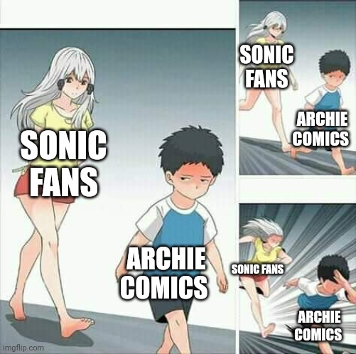 Anime boy running | SONIC FANS; ARCHIE COMICS; SONIC FANS; ARCHIE COMICS; SONIC FANS; ARCHIE COMICS | image tagged in anime boy running | made w/ Imgflip meme maker