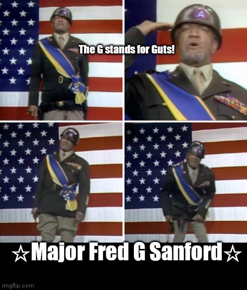 Major Fred G Sanford | The G stands for Guts! ☆Major Fred G Sanford☆ | image tagged in funny | made w/ Imgflip meme maker