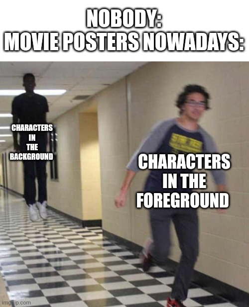 floating boy chasing running boy | NOBODY:
MOVIE POSTERS NOWADAYS:; CHARACTERS IN THE BACKGROUND; CHARACTERS IN THE FOREGROUND | image tagged in floating boy chasing running boy | made w/ Imgflip meme maker
