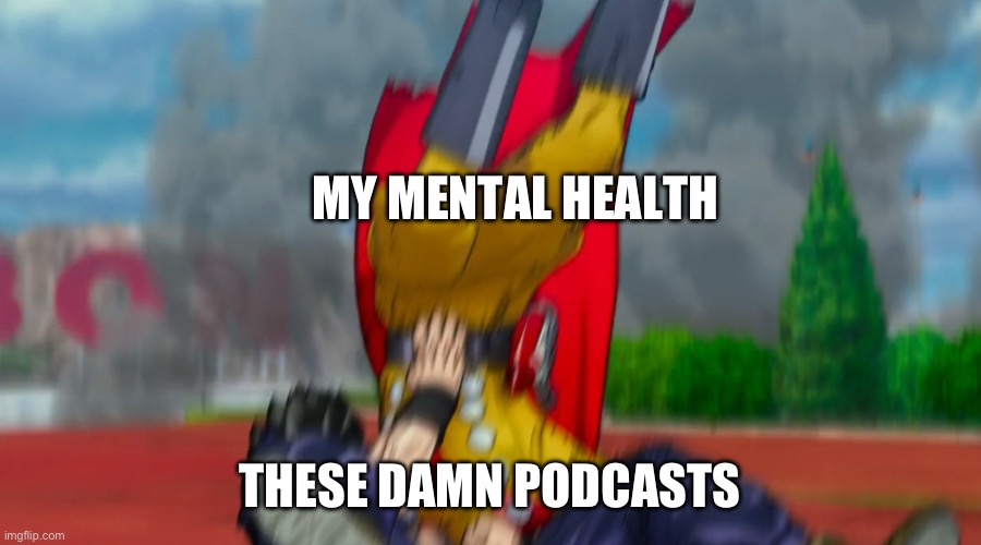 Like stop talking about gay frogs | MY MENTAL HEALTH; THESE DAMN PODCASTS | image tagged in x character y character | made w/ Imgflip meme maker