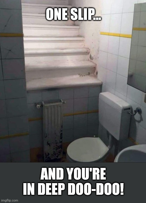 Watch your step! | ONE SLIP... AND YOU'RE IN DEEP DOO-DOO! | image tagged in toilet,stairs,basement,bathroom,design fails,you had one job | made w/ Imgflip meme maker