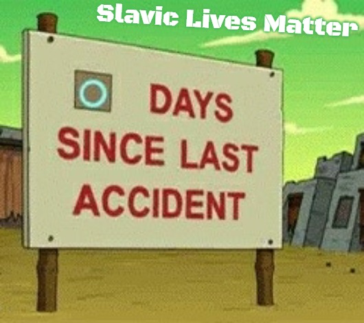 Futurama zero days since | Slavic Lives Matter | image tagged in futurama zero days since,slavic | made w/ Imgflip meme maker