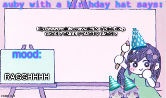 auby with a bday hat | https://www.youtube.com/watch?v=QYaOeFhb-js
OMORI 2 OMORI 2 OMORI 2 OMORI 2; RAGGHHHH | image tagged in auby with a bday hat | made w/ Imgflip meme maker