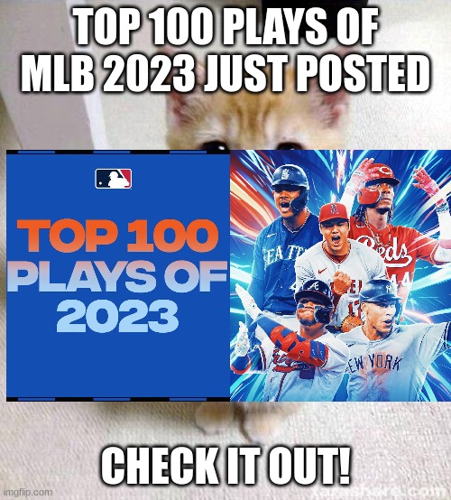 check it out! | TOP 100 PLAYS OF MLB 2023 JUST POSTED; CHECK IT OUT! | image tagged in memes,cute cat | made w/ Imgflip meme maker