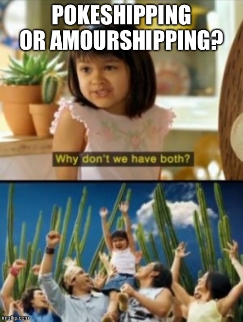 Why Not Both | POKESHIPPING OR AMOURSHIPPING? | image tagged in memes,why not both,pokemon | made w/ Imgflip meme maker