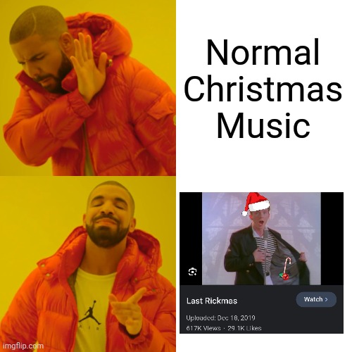 Now that it's indisputably Christmas season, I can make Christmas memes! | Normal Christmas Music | image tagged in memes,drake hotline bling,nohitwonder,christmas,rickroll,last christmas | made w/ Imgflip meme maker