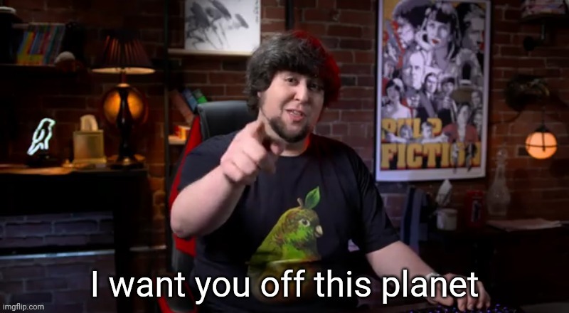 JonTron | image tagged in i want you off this planet | made w/ Imgflip meme maker