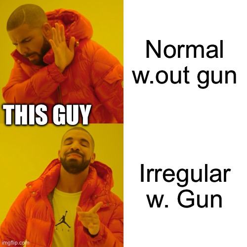 Normal w.out gun Irregular w. Gun THIS GUY | image tagged in memes,drake hotline bling | made w/ Imgflip meme maker