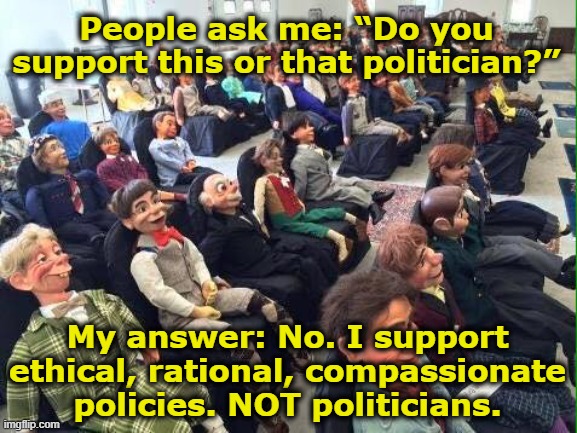 No Labels Politics | People ask me: “Do you support this or that politician?”; My answer: No. I support ethical, rational, compassionate policies. NOT politicians. | image tagged in room full of dummies,left wing,right wing,political meme,logical,maga | made w/ Imgflip meme maker