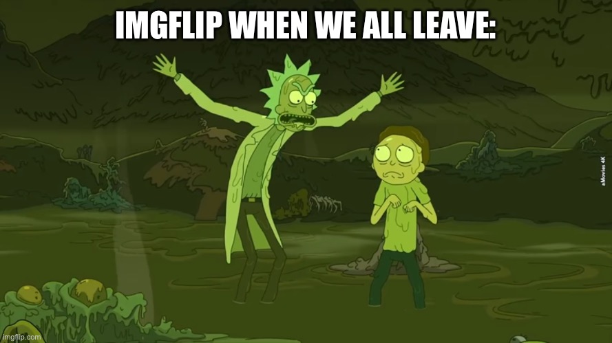 IMGFLIP WHEN WE ALL LEAVE: | made w/ Imgflip meme maker