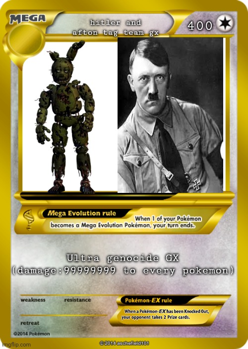 Pokemon card meme | hitler and afton tag team gx 400 Ultra genocide GX (damage:99999999 to every pokemon) | image tagged in pokemon card meme | made w/ Imgflip meme maker