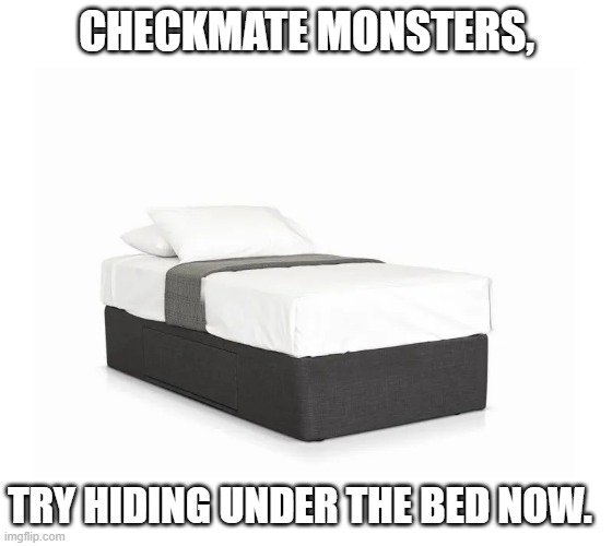 CHECKMATE MONSTERS, TRY HIDING UNDER THE BED NOW. | image tagged in monster proof bed | made w/ Imgflip meme maker