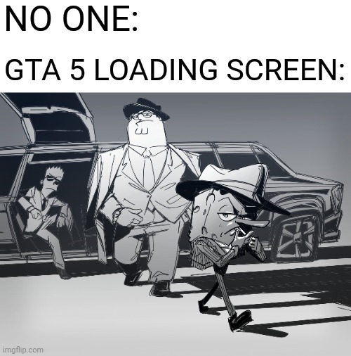 This is true | NO ONE:; GTA 5 LOADING SCREEN: | image tagged in gta 5,loading,screen,no one | made w/ Imgflip meme maker