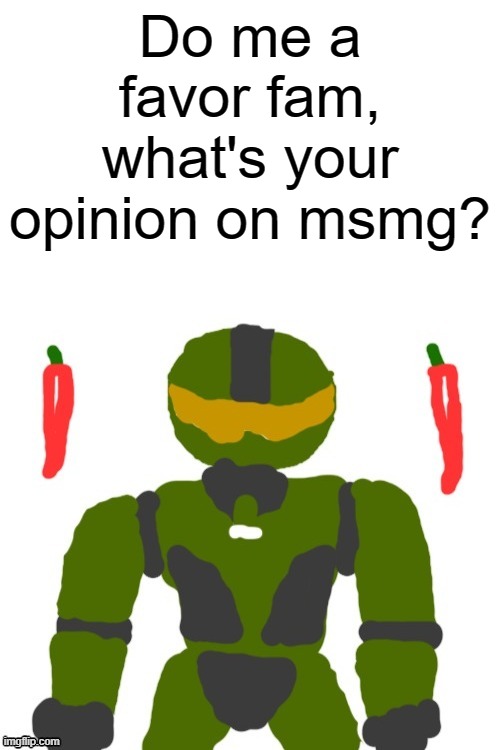 hello | Do me a favor fam, what's your opinion on msmg? | image tagged in spicymasterchief's announcement template,memes,msmg,imgflip,streams,funny | made w/ Imgflip meme maker