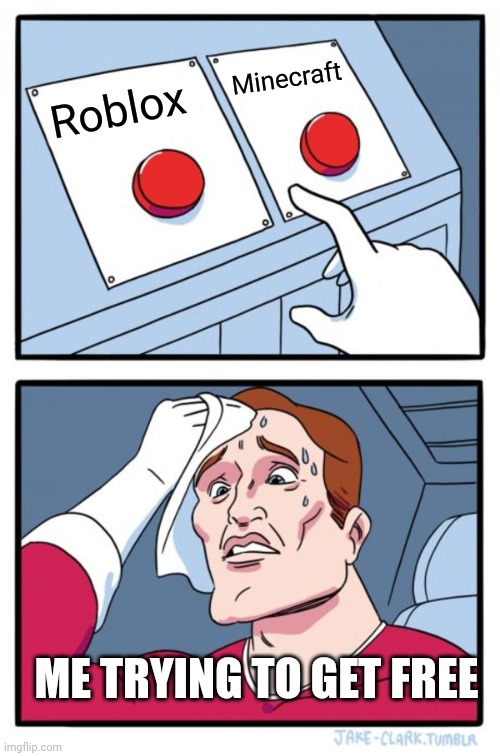 I just tried to get free | Minecraft; Roblox; ME TRYING TO GET FREE | image tagged in memes,two buttons,funny | made w/ Imgflip meme maker