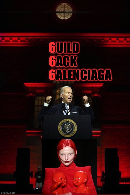 Joe Biden Evil Red | 6; 6; 6UILD
6ACK
               6ALENCIAGA; 6 | image tagged in joe biden evil red,maga,republicans,donald trump,stupid liberals,political meme | made w/ Imgflip meme maker
