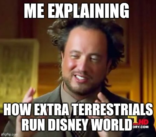 Extraterrestrial Disney world | ME EXPLAINING; HOW EXTRA TERRESTRIALS RUN DISNEY WORLD | image tagged in memes,ancient aliens,disney,conspiracy theory | made w/ Imgflip meme maker