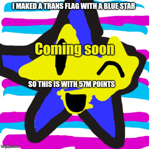 icon imgflip 57M coming soon | I MAKED A TRANS FLAG WITH A BLUE STAR; Coming soon; SO THIS IS WITH 57M POINTS | image tagged in imgflip 30 000 points icon,punti imgflip,icona | made w/ Imgflip meme maker