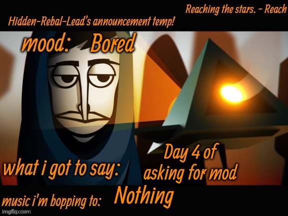 Day 4 | Bored; Day 4 of asking for mod; Nothing | image tagged in hidden-rebal-leads announcement temp,memes,funny,sammy,mod | made w/ Imgflip meme maker