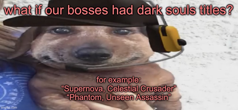 chucklenuts | what if our bosses had dark souls titles? for example:
“Supernova, Celestial Crusader”
“Phantom, Unseen Assassin” | image tagged in chucklenuts | made w/ Imgflip meme maker