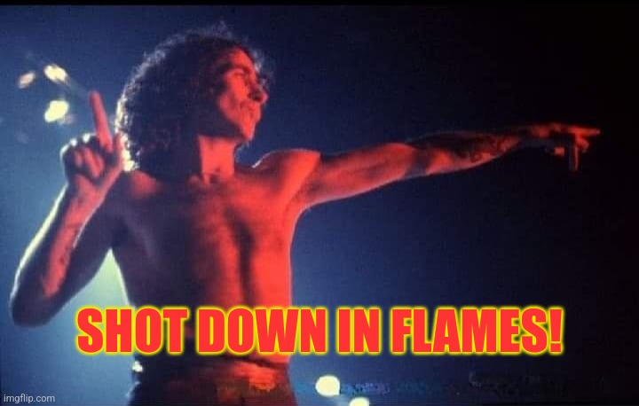 Bon Scott 01 | SHOT DOWN IN FLAMES! | image tagged in bon scott 01 | made w/ Imgflip meme maker