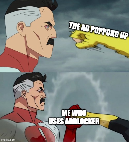 ad-blocker | THE AD POPPONG UP; ME WHO USES ADBLOCKER | image tagged in omni man blocks punch | made w/ Imgflip meme maker