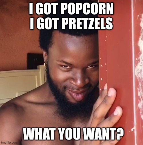 Creepy guy | I GOT POPCORN
I GOT PRETZELS; WHAT YOU WANT? | image tagged in creepy guy,popcorn | made w/ Imgflip meme maker