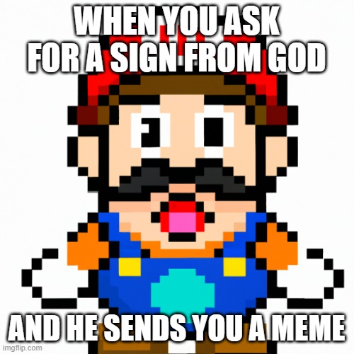 WHEN YOU ASK FOR A SIGN FROM GOD; AND HE SENDS YOU A MEME | made w/ Imgflip meme maker