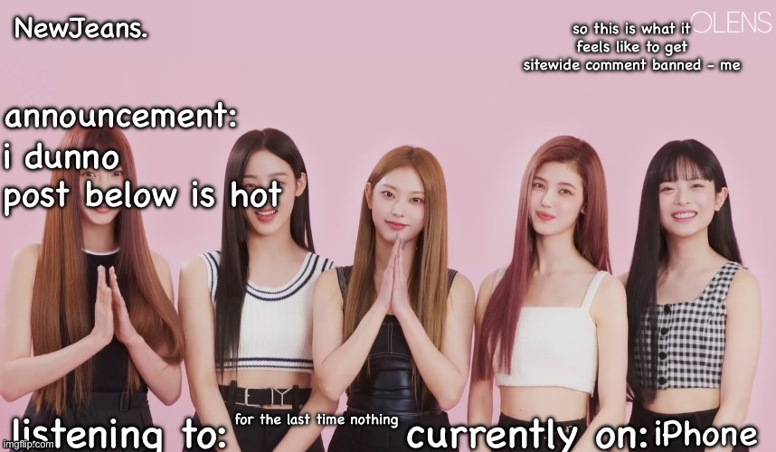 newjeans. announcement temp | i dunno
post below is hot; for the last time nothing; iPhone | image tagged in newjeans announcement temp | made w/ Imgflip meme maker