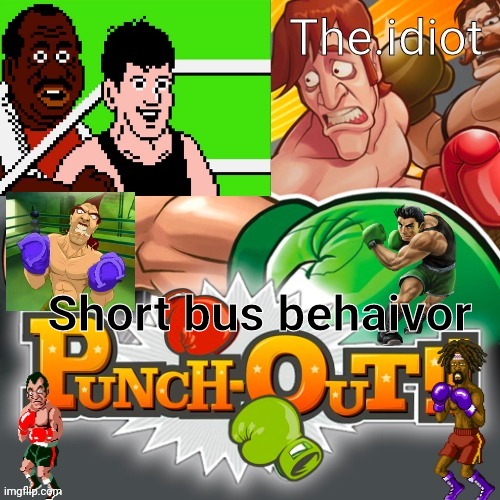 Punchout announcment temp | Short bus behaivor | image tagged in punchout announcment temp | made w/ Imgflip meme maker