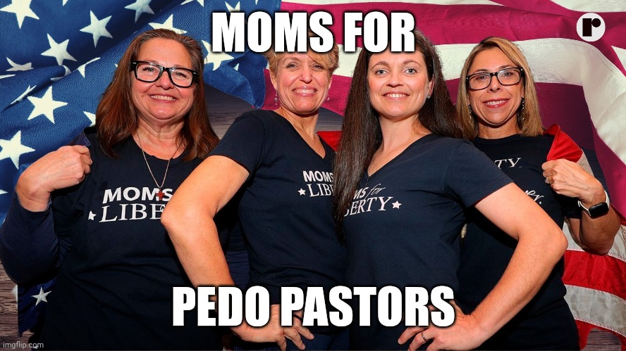 MOMS FOR; PEDO PASTORS | image tagged in conservative hypocrisy,damn,shame | made w/ Imgflip meme maker