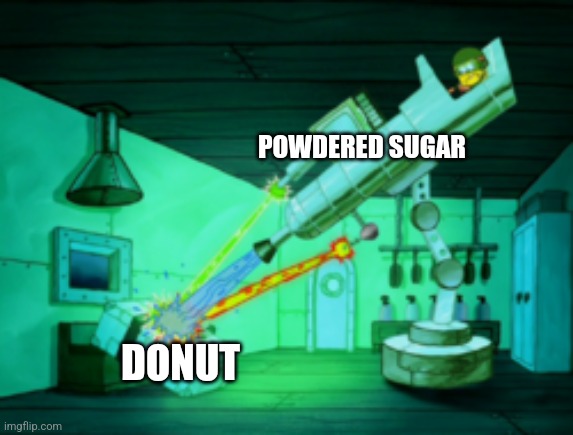 More powdered sugar please | POWDERED SUGAR; DONUT | image tagged in spotmaster 6000,food memes | made w/ Imgflip meme maker