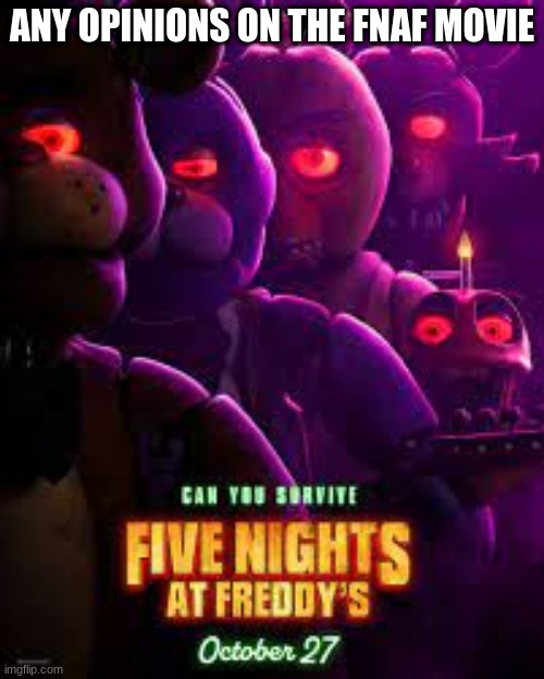 Fnaf Movie poster | ANY OPINIONS ON THE FNAF MOVIE | image tagged in fnaf movie poster | made w/ Imgflip meme maker