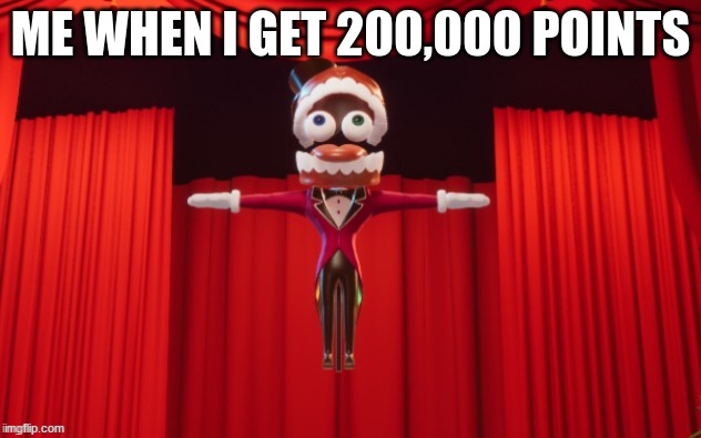 I am All POWERFUL, *Meanwhile all the other creators above me* (Acro note: congrats) | ME WHEN I GET 200,000 POINTS | image tagged in t-pose caine,200000 points | made w/ Imgflip meme maker