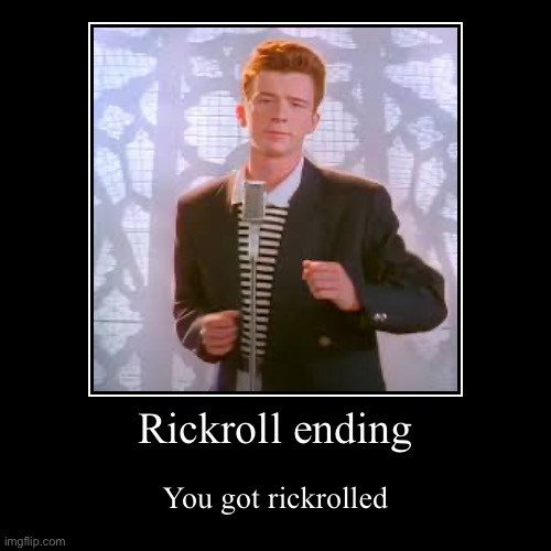 Rickroll ending | You got rickrolled | image tagged in funny,demotivationals,rickroll,lame,memes | made w/ Imgflip demotivational maker