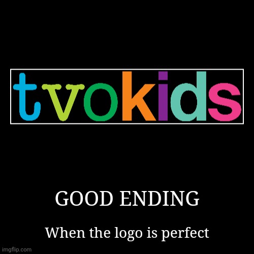 GOOD ENDING | When the logo is perfect | image tagged in funny,demotivationals | made w/ Imgflip demotivational maker