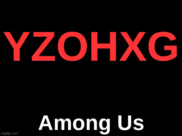 . | YZOHXG; Among Us | made w/ Imgflip meme maker