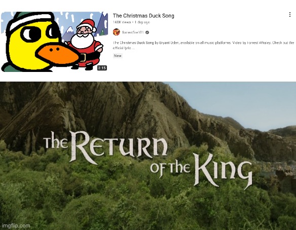 The legend is back | image tagged in the return of the king,the duck song,christmas | made w/ Imgflip meme maker
