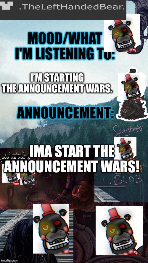 Idk I’m tired and bored as all hell | I’M STARTING THE ANNOUNCEMENT WARS. IMA START THE ANNOUNCEMENT WARS! | image tagged in blob's template thingymajigger 2 | made w/ Imgflip meme maker