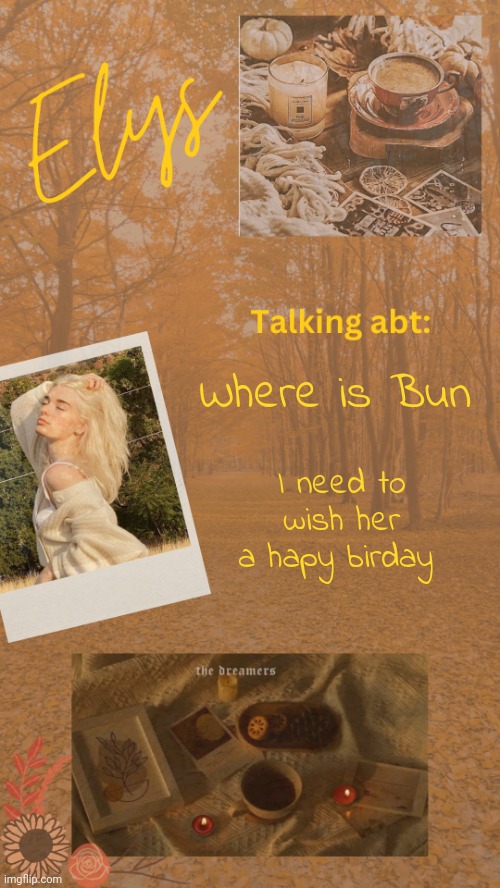 I was logged out of imgflip for a week or two bc I forgor my password | Where is Bun; I need to wish her a hapy birday | image tagged in elys's announcement template | made w/ Imgflip meme maker