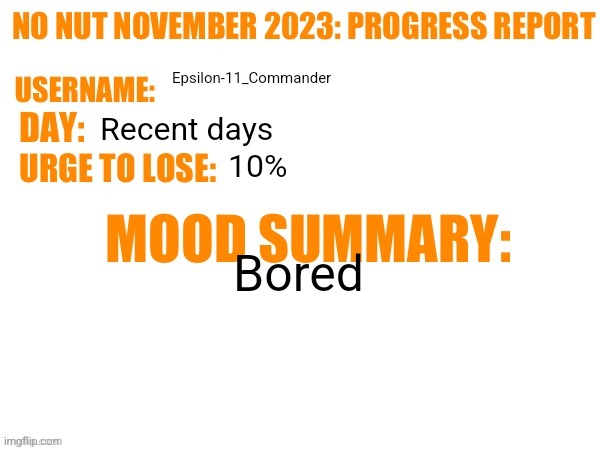 No Nut November 2023 Progress Report | Epsilon-11_Commander; Recent days; 10%; Bored | image tagged in no nut november 2023 progress report | made w/ Imgflip meme maker