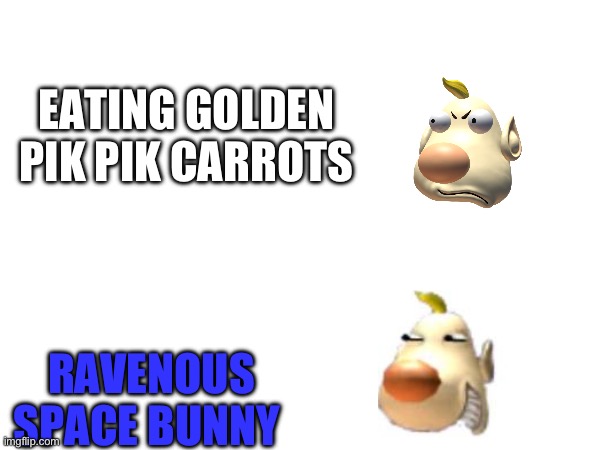 Angry Louie vs Happy Louie | EATING GOLDEN PIK PIK CARROTS; RAVENOUS SPACE BUNNY | image tagged in pikmin | made w/ Imgflip meme maker