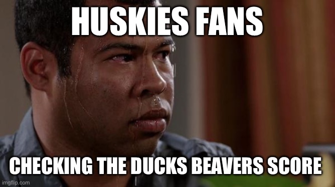 sweating bullets | HUSKIES FANS; CHECKING THE DUCKS BEAVERS SCORE | image tagged in sweating bullets,ducks | made w/ Imgflip meme maker