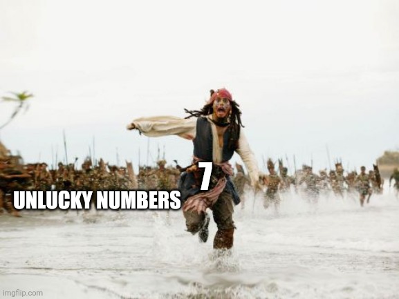 7 being chased | 7; UNLUCKY NUMBERS | image tagged in memes,jack sparrow being chased,7 | made w/ Imgflip meme maker