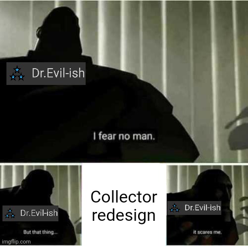 Should I do it? My lore explanation would be that he realized his armor was a bit outdated | Collector redesign | image tagged in i fear no man | made w/ Imgflip meme maker